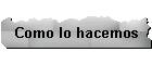 Como lo hacemos